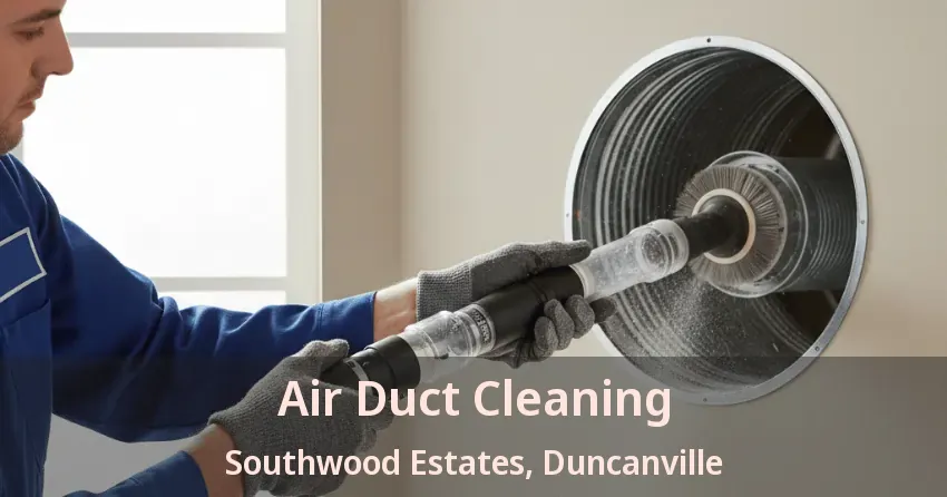 Air Duct Cleaning Southwood Estates, Duncanville - TX