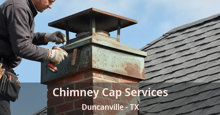 Chimney Cap Services Duncanville - TX